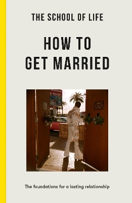School of Life: How to Get Married: the foundations for a lasting relationship