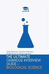 Ultimate Oxbridge Interview Guide: Biological Science: Practice through hundreds of mock interview questions used in real Oxbridge  interviews, with brand new worked solutions to every question by Oxbridge admissions tutors. New edition