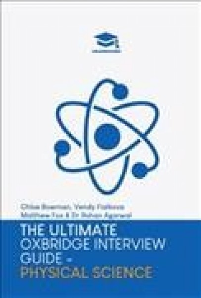 Ultimate Oxbridge Interview Guide: Physical Science: Practice through hundreds of mock interview questions used in real Oxbridge  interviews, with brand new worked solutions to every question by Oxbridge admissions tutors. New edition