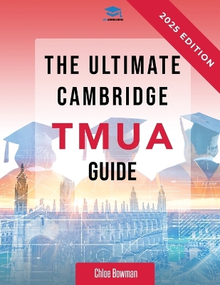 Ultimate Cambridge TMUA Guide: Complete revision for the Cambridge TMUA. Learn the knowledge, practice the  skills, and master the TMUA