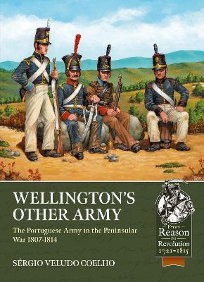 Wellington's Other Army: The Portuguese Army in the Peninsular War 1807-1814