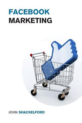 Facebook Marketing: Turn Your Facebook Page into a Money Making Machine with Facebook  Advertising - An Easy Step by Step Guide to Facebook Ads