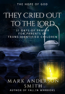 They Cried Out to the Lord: 31 days of prayer for parents of trans identified children