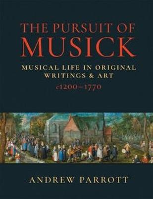 Pursuit of Musick: Musical Life in Original Writings & Art c1200-1770