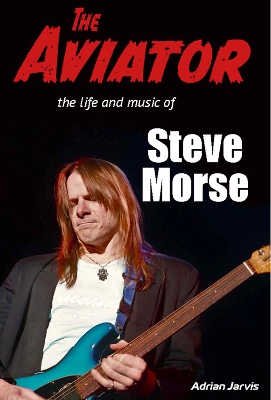 Aviator: The Life and Music of Steve Morse