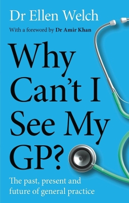 Why Cant I See My GP?: The Past, Present and Future of General Practice
