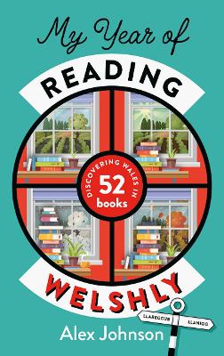 My Year of Reading Welshly: Discovering Wales in 52 Books