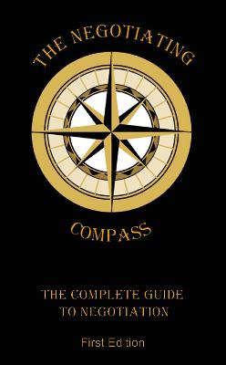 Negotiating Compass: The Complete Guide to Negotiation