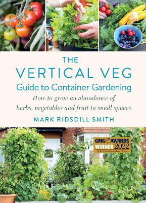 Vertical Veg Guide to Container Gardening: How to Grow an Abundance of Herbs, Vegetables and Fruit in Small Spaces  (Winner - Garden Media Guild Practical Book of the Year Award)