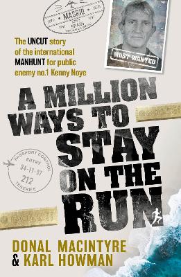 Million Ways to Stay on the Run: The uncut story of the international manhunt for public enemy no.1 Kenny Noye