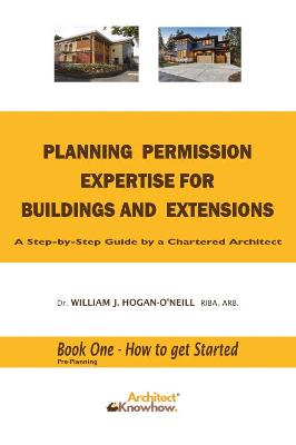 Buildings, Extensions and Planning Permissions Explained: How to Manage the Planning Process   A Step-by-Step Guide by a Chartered  Architect, 1, Book One - How to get Started