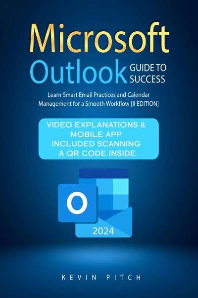 Microsoft Outlook Guide to Success: Learn Smart Email Practices and Calendar Management for a Smooth Workflow [ II EDITION]