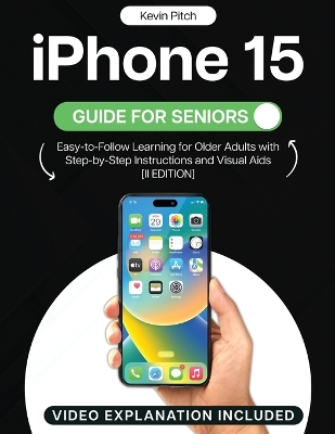 iPhone 15 Guide for Seniors: Easy-to-Follow Learning for Older Adults with Step-by-Step Instructions and  Visual Aids [ II EDITION] 2nd ed.