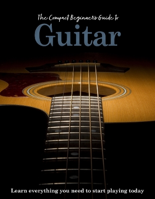Compact Beginner's Guide to Guitar: Learn everything you need to start playing today