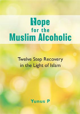 Hope for the Muslim Alcoholic: Twleve Step Recovery in the Light of Islam 2023