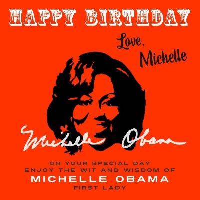 Happy BirthdayLove, Michelle: On Your Special Day, Enjoy the Wit and Wisdom of Michelle Obama, First Lady