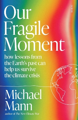 Our Fragile Moment: how lessons from the Earths past can help us survive the climate crisis