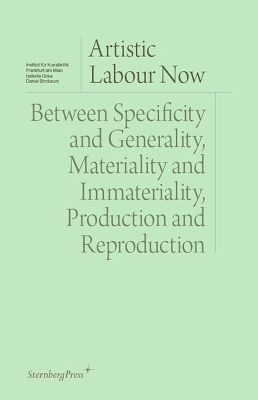 Artistic Labour Now: Between Specificity and Generality, Materiality and Immateriality,  Production and Reproduction
