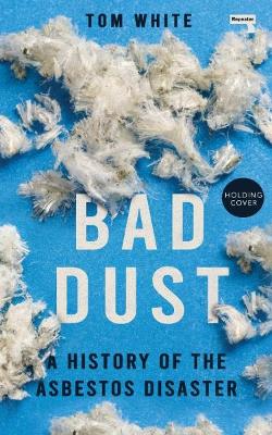 Bad Dust: A History of the Asbestos Disaster New edition