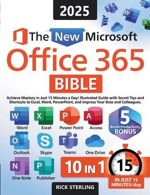 New Microsoft Office 365 Bible: Achieve Mastery in Just 15 Minutes a Day - Illustrated Guide with Secret  Tips and Shortcuts to Excel, Word, PowerPoint, and Impress Your Boss and Colleagues