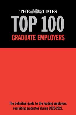 Times Top 100 Graduate Employers 2020-2021: The definitive guide to the leading employers recruiting graduates during  2020-2021 2020 22nd New edition