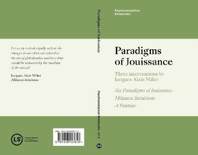 Paradigms of Jouissance: Three interventions by Jacques-Alain Miller 2019, 34, Psychoanalytical Notebooks of the London Society of the New Lacanian School