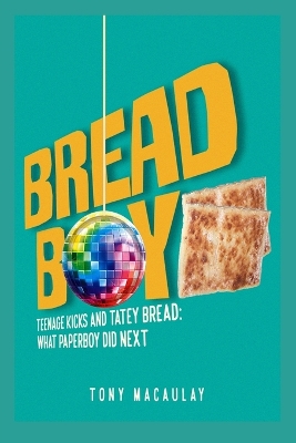 Breadboy: Teenage Kicks and Tatey Bread - What Paperboy Did Next 2nd ed.