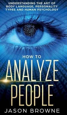 How to Analyze People: Understanding the Art of Body Language, Personality Types, and Human  Psychology