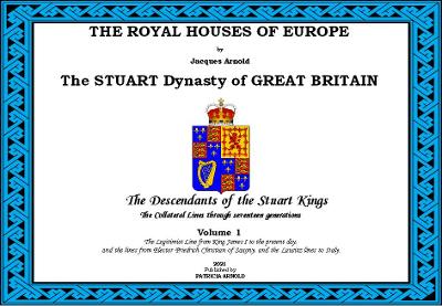 The STUART Dynasty of GREAT BRITAIN: The Descendants of the Stuart Kings  through seventeen generations: Volume 1: The Legitimist Line from King James I to the present day, and the  lines from Elector Friedrich Christian of Saxony, and the Lausitz lines to Italy. 2021 2nd Revised edition, 1, THE ROYAL HOUSES OF EUROPE: The Descendants of the STUART Dynasty of GREAT  BRITAIN