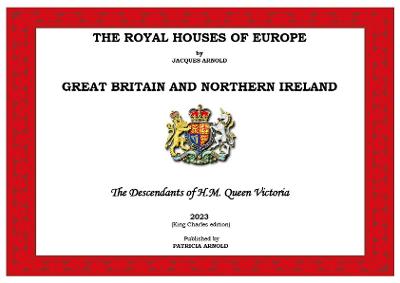 ROYAL HOUSES OF EUROPE: GREAT BRITAIN - Volume 1- The Descendants of H.M. Queen Victoria 2022 6th New edition, 1, THE ROYAL HOUSES OF EUROPE - GREAT BRITAIN