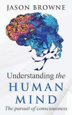 Understanding the Human Mind: The Pursuit of Consciousness
