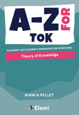 A-Z for Theory of Knowledge: Glossary and student companion for IB Diploma
