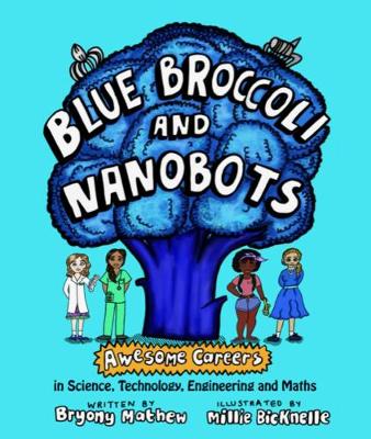 Blue Broccoli and Nanobots: Awesome careers in Science, Technology, Engineering and Maths