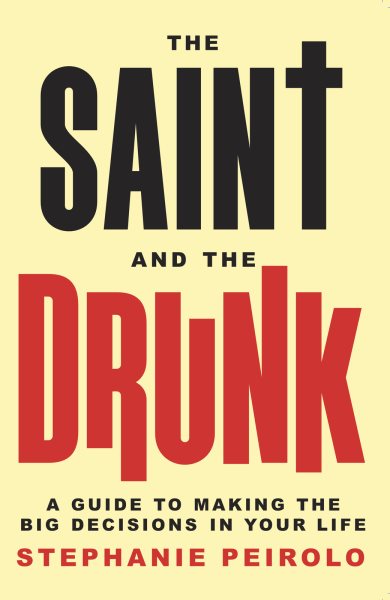 Saint and the Drunk: A Guide to Making the Big Decisions in Your Life