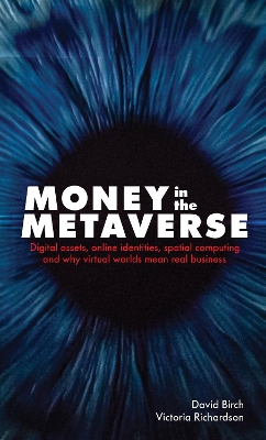 Money in the Metaverse: Digital Assets, Online Identities, Spatial Computing and Why Virtual Worlds  Mean Real Business