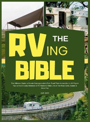RVing Bible: The Ultimate Guide to Scenic Campgrounds & Epic Road Trips Across the Us W/  Expert Tips to Avoid Costly Mistakes & RV Hacks to Make Life on the Road Safer, Easier & More Fun
