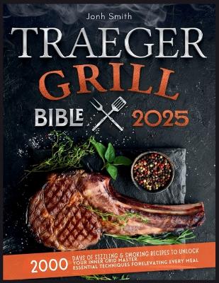 Traeger Grill Bible 2025: 2000 Days of Sizzling & Smoking Recipes to Unlock Your Inner Grid Master Large type / large print edition