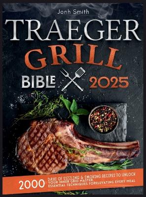 Traeger Grill Bible 2025: 2000 Days of Sizzling & Smoking Recipes to Unlock Your Inner Grid Master Large type / large print edition