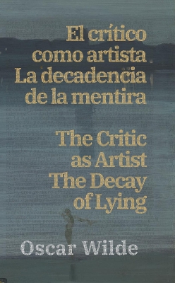 El critico como artista - La decadencia de la mentira / The Critic as  Artist - The Decay of Lying: Texto paralelo bilingüe - Bilingual edition: Inglés - Español / English -  Spanish Bilingual edition
