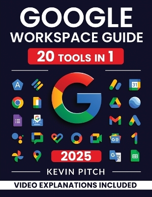 Google Workspace Guide: Unlock Every Google App - Elevate Efficiency with Exclusive Tips,  Time-Savers & Step-by-Step Screenshots for Quick Mastery 2nd ed.