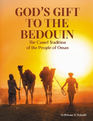 God's Gift to the Bedouin: The Camel Traditions of the Wahaiba People of Oman