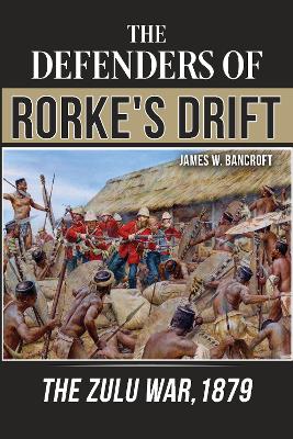 Defenders of Rorke's Drift: The Zulu War, 1879
