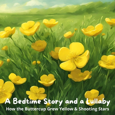 Bedtime Story and a Lullaby: How the Buttercup Grew Yellow & Shooting Stars