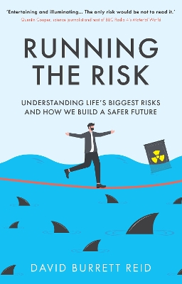 Running the Risk: From Shark Attacks to Nuclear Disaster - understanding life's biggest risks  and how we build a safer future