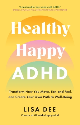 Healthy Happy ADHD: Transform How You Move, Eat, and Feel, and Create Your Own Path to Well-Being