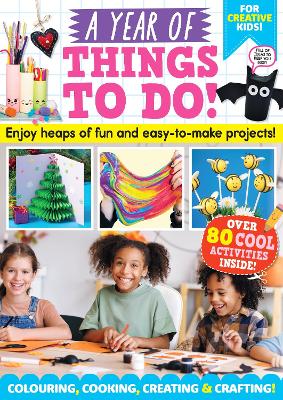 Year Of Things To Do!: Enjoy heaps of fun and easy-to-make projects!