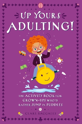 Up Yours Adulting!: The activity book for grown-ups whod rather jump in puddles