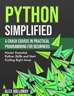 Python Simplified: A Crash Course in Practical Programming for Beginners