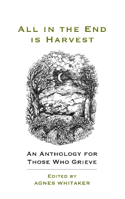 All in the End is Harvest (new edition): An Anthology For Those Who Grieve 2nd edition