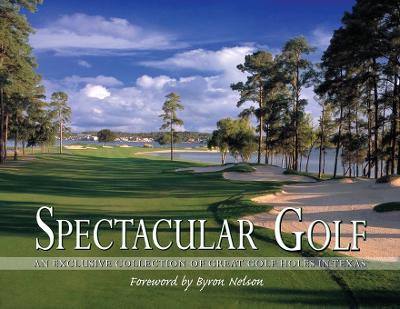 Spectacular Golf: An Exclusive Collection of Great Golf Holes in Texas Texas ed.